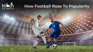 How Football Rose To Popularity