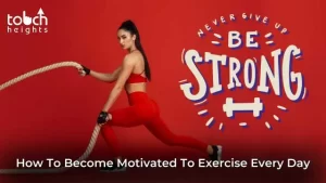 How To Become Motivated To Exercise Every Day