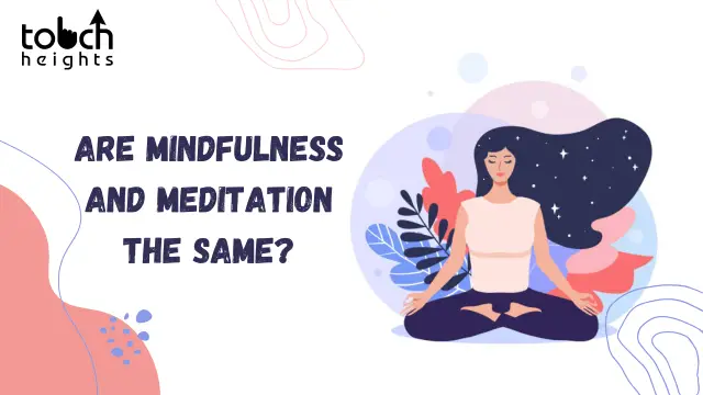 Are Mindfulness and Meditation the Same? | touchheights