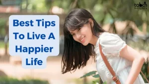 Best Tips To Live A Happier Life