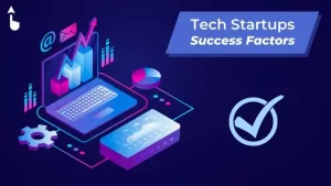 The Roadmap to Thriving Tech Startups: Critical Success Factors