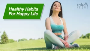 Healthy Habits To Build For A Happy Life